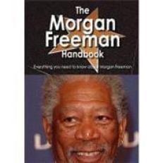 The Morgan Freeman Handbook - Everything you need to know about Morgan Freeman 