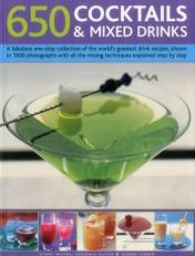 650 Cocktails and Mixed Drinks : A Fabulous One-Stop Collection of the World's Greatest Drink Recipes, Shown in 1600 Photographs with All the Mixing Techniques Explained Step by Step