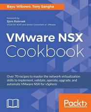 VMware NSX Cookbook : Over 70 Recipes to Master the Network Virtualization Skills to Implement, Validate, Operate, Upgrade, and Automate VMware NSX for VSphere 