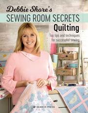 Debbie Shore's Sewing Room Secrets: Quilting : Top Tips and Techniques for Successful Sewing 