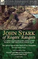 John Stark of Rogers' Rangers : A Famous Ranger and His Associates During the French & Indian War: the Life of General John Stark of New Hampshire by Howard Parker Moore with Biographies from Memoir and Official Correspondence of General John Stark by Cal 