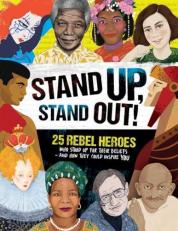 Stand up, Stand Out! : 25 Rebel Heroes Who Stood up for Their Beliefs - and How They Could Inspire You