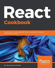 React Cookbook : Create Dynamic Web Apps with React Using Redux, Webpack, Node. js, and GraphQL 