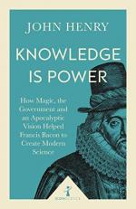 Knowledge Is Power (Icon Science) : How Magic, the Government and an Apocalyptic Vision Helped Francis Bacon to Create Modern Science 