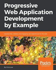Progressive Web Application Development by Example : Develop Fast, Reliable, and Engaging User Experiences for the Web 