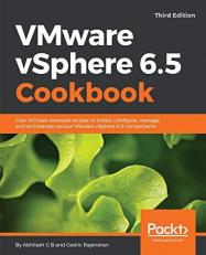 VMware VSphere 6. 5 Cookbook : Over 140 Task-Oriented Recipes to Install, Configure, Manage, and Orchestrate Various Vmware Vsphere 6. 5 Components