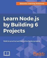 Learn Node. Js by Building 6 Projects : Build Six Practical and Instructive Node. Js Projects