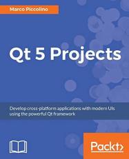 Qt 5 Projects : Develop Cross-Platform Applications with Modern UIs Using the Powerful Qt Framework
