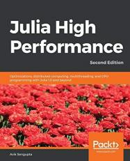 Julia High Performance : Optimizations, Distributed Computing, Multithreading, and GPU Programming with Julia 1. 0 and Beyond, 2nd Edition