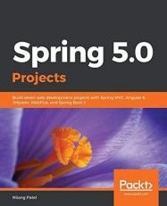 Spring 5. 0 Projects : Build Seven Web Development Projects with Spring MVC, Angular 6, JHipster, WebFlux, and Spring Boot 2