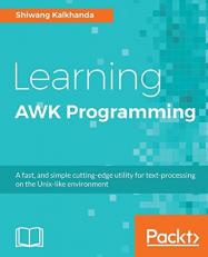 Learning AWK Programming : A Fast, and Simple Cutting-Edge Utility for Text-Processing on the Unix-like Environment 