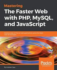 Mastering the Faster Web with PHP, MySQL, and JavaScript : Develop State-Of-the-art Web Applications Using the Latest Web Technologies 
