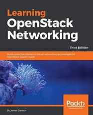 Learning OpenStack Networking : Build a Solid Foundation in Virtual Networking Technologies for OpenStack-Based Clouds, 3rd Edition