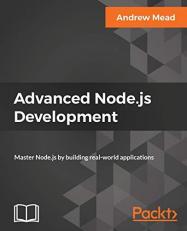 Advanced Node. js Development : Master Node. js by Building Real-World Applications 