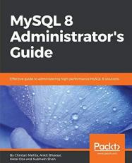 MySQL 8 Administrator's Guide : Effective Guide to Administering High-Performance MySQL 8 Solutions