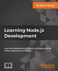 Learning Node. js Development : Learn the Fundamentals of Node. js, and Deploy and Test Node. js Applications on the Web 
