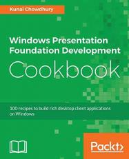 Windows Presentation Foundation Development Cookbook : 100 Recipes to Build Rich Desktop Client Applications on Windows 