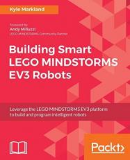 Building Smart LEGO MINDSTORMS EV3 Robots : Leverage the LEGO MINDSTORMS EV3 Platform to Build and Program Intelligent Robots 