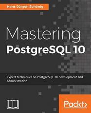 Mastering PostgreSQL 10 : Expert Techniques on PostgreSQL 10 Development and Administration