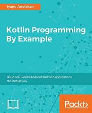 Kotlin Programming by Example : Build Real-World Android and Web Applications the Kotlin Way 
