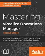Mastering VRealize Operations Manager - Second Edition : Analyze and Optimize Your IT Environment by Gaining a Practical Understanding of VRealize Operations 6. 6
