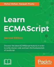 Learn ECMAScript : Discover the Latest ECMAScript Features in Order to Write Cleaner Code and Learn the Fundamentals of JavaScript 2nd
