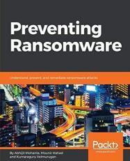 Preventing Ransomware : Understand, Prevent, and Remediate Ransomware Attacks 