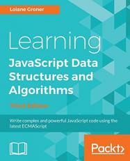 Learning JavaScript Data Structures and Algorithms : Write Complex and Powerful JavaScript Code Using the Latest ECMAScript, 3rd Edition