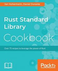 Rust Standard Library Cookbook : Over 75 Recipes to Leverage the Power of Rust 