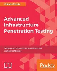Advanced Infrastructure Penetration Testing : Defend Your Systems from Methodized and Proficient Attackers 
