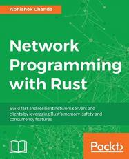Network Programming with Rust : Build Fast and Resilient Network Servers and Clients by Leveraging Rust's Memory-Safety and Concurrency Features 