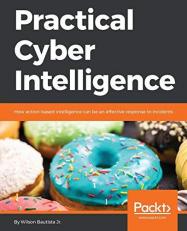 Practical Cyber Intelligence : How Action-Based Intelligence Can Be an Effective Response to Incidents 