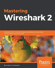 Mastering Wireshark 2 : Develop Skills for Network Analysis and Address a Wide Range of Information Security Threats