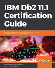 IBM Db2 11. 1 Certification Guide : Explore Techniques to Master Database Programming and Administration Tasks in IBM Db2