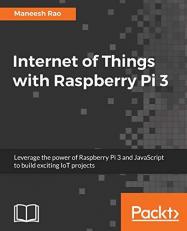 Internet of Things with Raspberry Pi 3 : Leverage the Power of Raspberry Pi 3 and JavaScript to Build Exciting IoT Projects