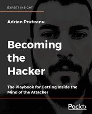 Becoming the Hacker : The Playbook for Getting Inside the Mind of the Attacker 