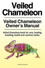 Veiled Chameleon . Veiled Chameleon Owner's Manual. Veiled Chameleon Book for Care, Feeding, Handling, Health and Common Myths 
