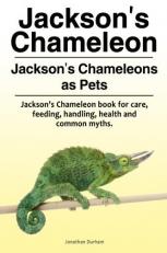 Jackson's Chameleon. Jackson's Chameleons As Pets. Jackson's Chameleon Book for Care, Feeding, Handling, Health and Common Myths 