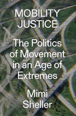 Mobility Justice : The Politics of Movement in an Age of Extremes 