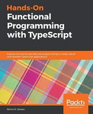 Hands-On Functional Programming with TypeScript : Explore Functional and Reactive Programming to Create Robust and Testable TypeScript Applications 