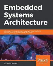 Embedded Systems Architecture : Explore Architectural Concepts, Pragmatic Design Patterns, and Best Practices to Produce Robust Systems 
