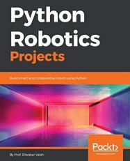 Python Robotics Projects : Build Smart and Collaborative Robots Using Python 