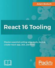React 16 Tooling : Master Essential Cutting-Edge Tools, Such As Create-react-app, Jest, and Flow