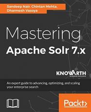 Mastering Apache Solr 7. x : An Expert Guide to Advancing, Optimizing, and Scaling Your Enterprise Search