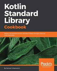 Kotlin Standard Library Cookbook : Master the Powerful Kotlin Standard Library Through Practical Code Examples 