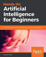 Hands-On Artificial Intelligence for Beginners : An Introduction to AI Concepts, Algorithms, and Their Implementation 