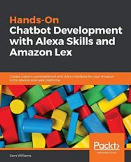 Hands-On Chatbot Development with Alexa Skills and Amazon Lex : Create Custom Conversational and Voice Interfaces for Your Amazon Echo Devices and Web Platforms 