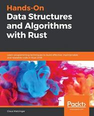 Hands-On Data Structures and Algorithms with Rust : Learn Programming Techniques to Build Effective, Maintainable, and Readable Code in Rust 2018 