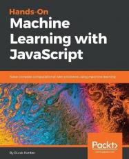 Hands-On Machine Learning with JavaScript : Solve Complex Computational Web Problems Using Machine Learning 