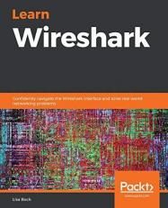 Learn Wireshark : Confidently Navigate the Wireshark Interface and Solve Real-World Networking Problems 